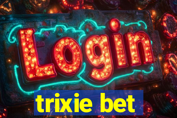 trixie bet